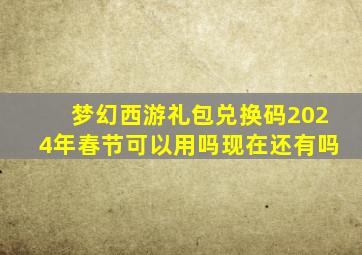 梦幻西游礼包兑换码2024年春节可以用吗现在还有吗