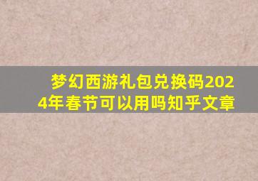 梦幻西游礼包兑换码2024年春节可以用吗知乎文章