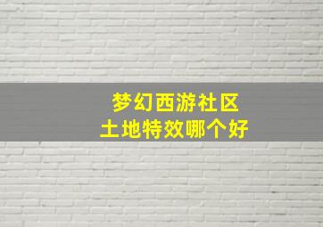 梦幻西游社区土地特效哪个好