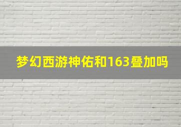 梦幻西游神佑和163叠加吗