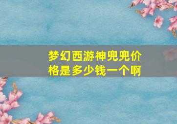 梦幻西游神兜兜价格是多少钱一个啊