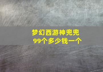 梦幻西游神兜兜99个多少钱一个