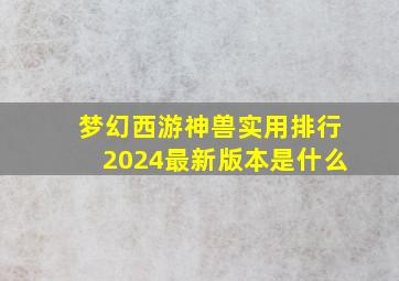 梦幻西游神兽实用排行2024最新版本是什么