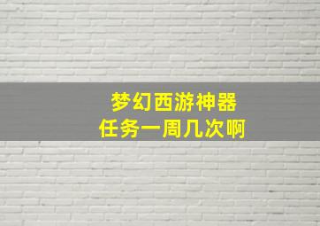 梦幻西游神器任务一周几次啊