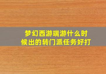 梦幻西游端游什么时候出的转门派任务好打