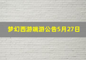 梦幻西游端游公告5月27日