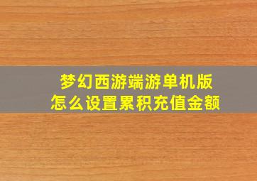 梦幻西游端游单机版怎么设置累积充值金额