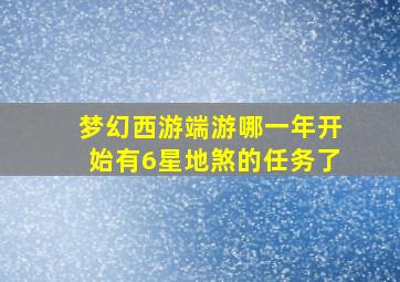 梦幻西游端游哪一年开始有6星地煞的任务了