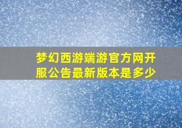 梦幻西游端游官方网开服公告最新版本是多少