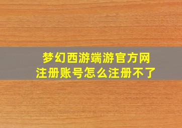 梦幻西游端游官方网注册账号怎么注册不了