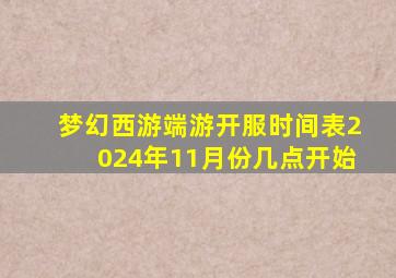 梦幻西游端游开服时间表2024年11月份几点开始