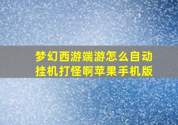 梦幻西游端游怎么自动挂机打怪啊苹果手机版