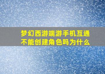 梦幻西游端游手机互通不能创建角色吗为什么