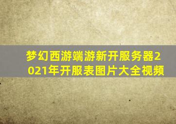 梦幻西游端游新开服务器2021年开服表图片大全视频