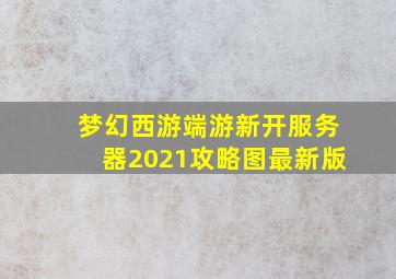 梦幻西游端游新开服务器2021攻略图最新版