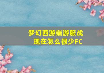 梦幻西游端游服战现在怎么很少FC