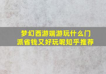 梦幻西游端游玩什么门派省钱又好玩呢知乎推荐