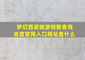 梦幻西游端游转服查询进度官网入口网址是什么