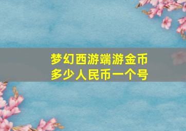 梦幻西游端游金币多少人民币一个号