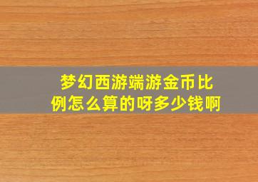 梦幻西游端游金币比例怎么算的呀多少钱啊