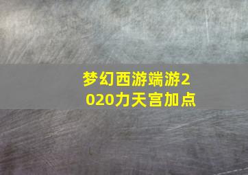 梦幻西游端游2020力天宫加点