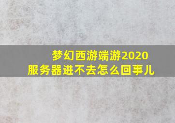 梦幻西游端游2020服务器进不去怎么回事儿