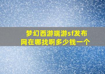 梦幻西游端游sf发布网在哪找啊多少钱一个