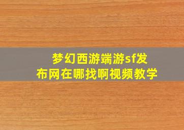 梦幻西游端游sf发布网在哪找啊视频教学