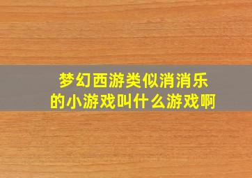 梦幻西游类似消消乐的小游戏叫什么游戏啊