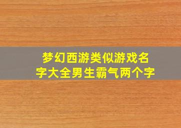 梦幻西游类似游戏名字大全男生霸气两个字