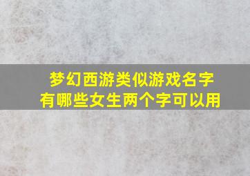 梦幻西游类似游戏名字有哪些女生两个字可以用