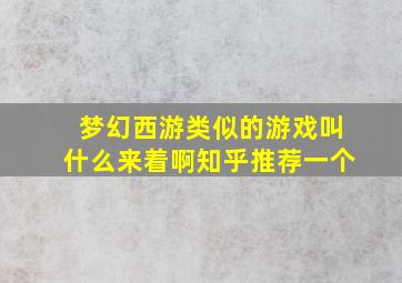 梦幻西游类似的游戏叫什么来着啊知乎推荐一个