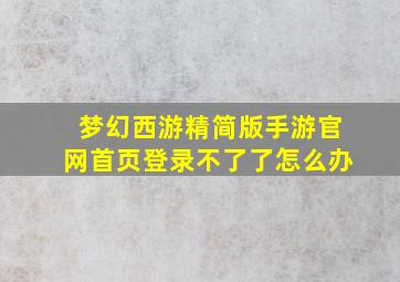 梦幻西游精简版手游官网首页登录不了了怎么办