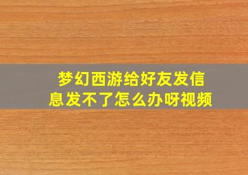 梦幻西游给好友发信息发不了怎么办呀视频