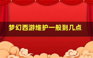 梦幻西游维护一般到几点