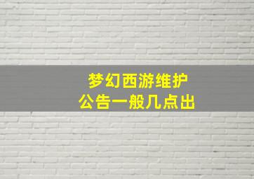 梦幻西游维护公告一般几点出