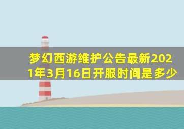 梦幻西游维护公告最新2021年3月16日开服时间是多少