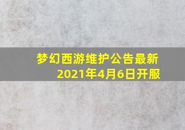 梦幻西游维护公告最新2021年4月6日开服