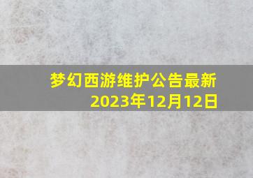 梦幻西游维护公告最新2023年12月12日