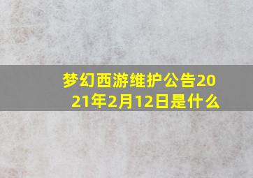 梦幻西游维护公告2021年2月12日是什么