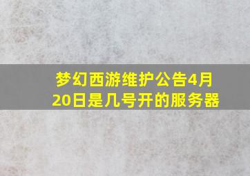 梦幻西游维护公告4月20日是几号开的服务器