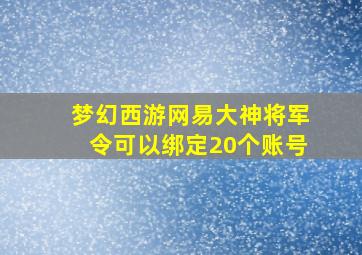 梦幻西游网易大神将军令可以绑定20个账号