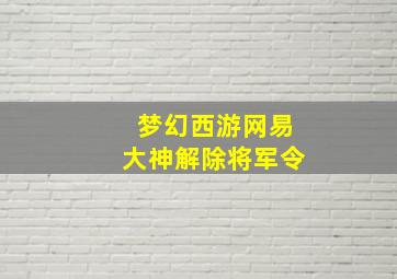 梦幻西游网易大神解除将军令