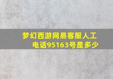 梦幻西游网易客服人工电话95163号是多少