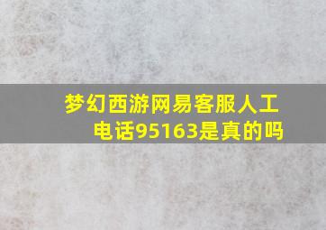 梦幻西游网易客服人工电话95163是真的吗