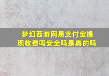 梦幻西游网易支付宝提现收费吗安全吗是真的吗