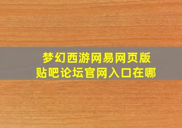 梦幻西游网易网页版贴吧论坛官网入口在哪