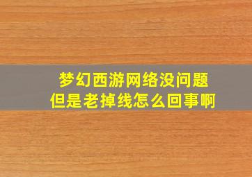 梦幻西游网络没问题但是老掉线怎么回事啊