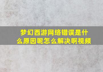 梦幻西游网络错误是什么原因呢怎么解决啊视频