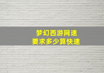 梦幻西游网速要求多少算快速